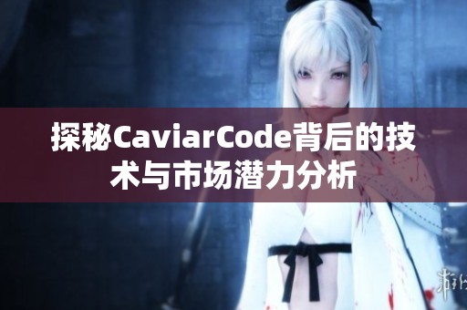 探秘CaviarCode背后的技术与市场潜力分析