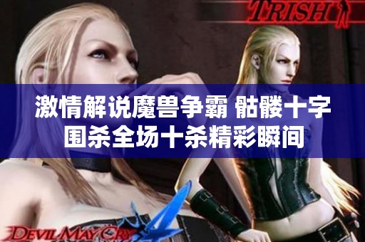 激情解说魔兽争霸 骷髅十字围杀全场十杀精彩瞬间