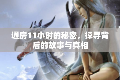 通房11小时的秘密，探寻背后的故事与真相