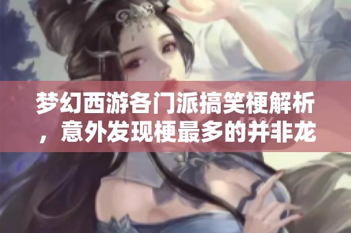 梦幻西游各门派搞笑梗解析，意外发现梗最多的并非龙宫