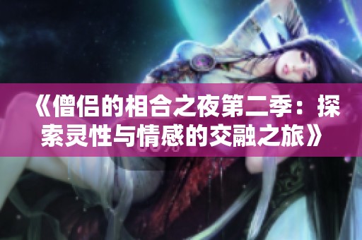 《僧侣的相合之夜第二季：探索灵性与情感的交融之旅》