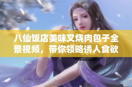 八仙饭店美味叉烧肉包子全景视频，带你领略诱人食欲