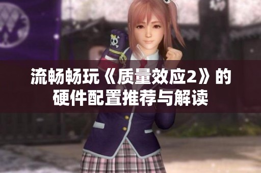 流畅畅玩《质量效应2》的硬件配置推荐与解读