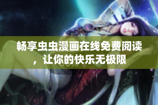 畅享虫虫漫画在线免费阅读，让你的快乐无极限