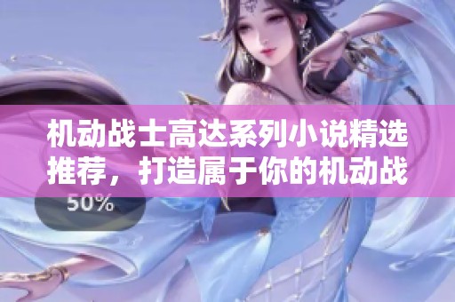 机动战士高达系列小说精选推荐，打造属于你的机动战士世界