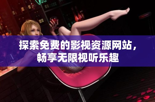 探索免费的影视资源网站，畅享无限视听乐趣
