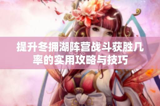提升冬拥湖阵营战斗获胜几率的实用攻略与技巧