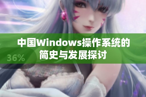 中国Windows操作系统的简史与发展探讨
