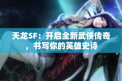 天龙SF：开启全新武侠传奇，书写你的英雄史诗