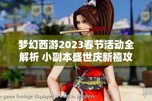 梦幻西游2023春节活动全解析 小副本盛世庆新禧攻略详解