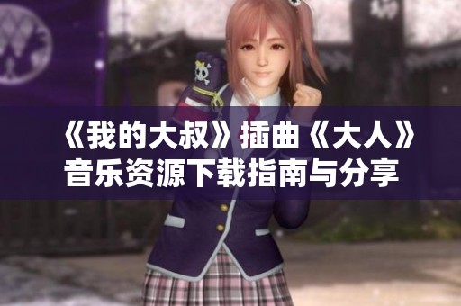 《我的大叔》插曲《大人》音乐资源下载指南与分享