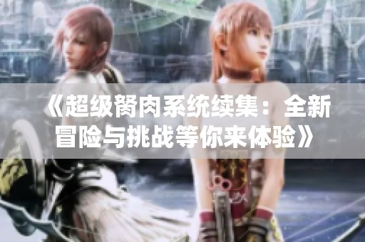《超级胬肉系统续集：全新冒险与挑战等你来体验》