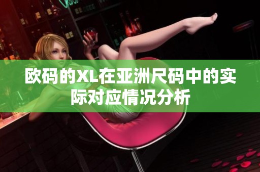 欧码的XL在亚洲尺码中的实际对应情况分析