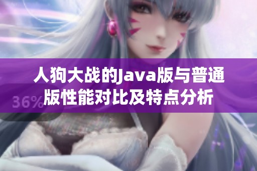 人狗大战的Java版与普通版性能对比及特点分析