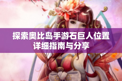 探索奥比岛手游石巨人位置详细指南与分享