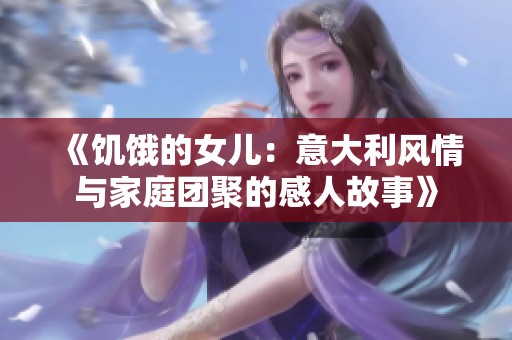 《饥饿的女儿：意大利风情与家庭团聚的感人故事》