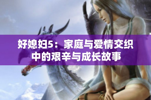 好媳妇5：家庭与爱情交织中的艰辛与成长故事