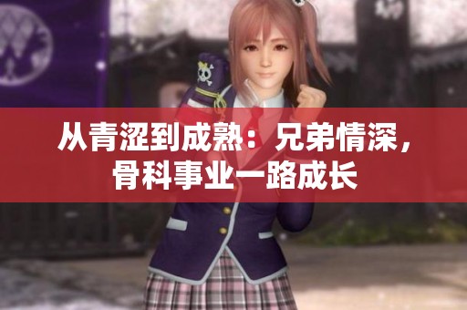 从青涩到成熟：兄弟情深，骨科事业一路成长
