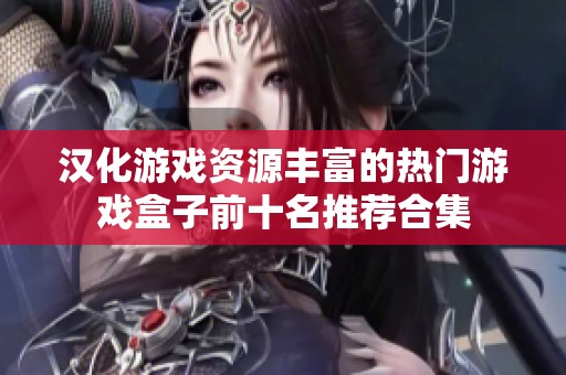 汉化游戏资源丰富的热门游戏盒子前十名推荐合集