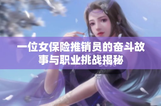 一位女保险推销员的奋斗故事与职业挑战揭秘
