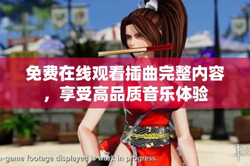 免费在线观看插曲完整内容，享受高品质音乐体验