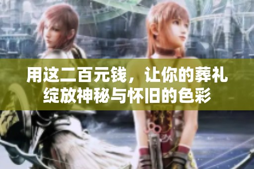 用这二百元钱，让你的葬礼绽放神秘与怀旧的色彩