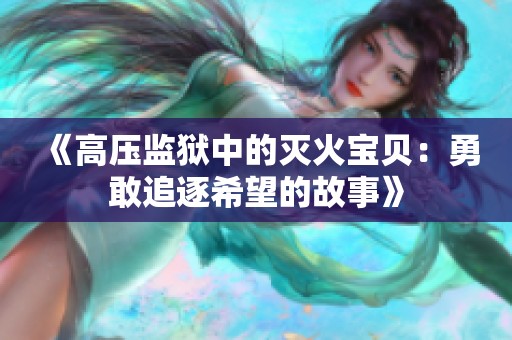 《高压监狱中的灭火宝贝：勇敢追逐希望的故事》