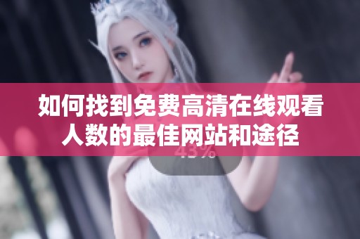 如何找到免费高清在线观看人数的最佳网站和途径