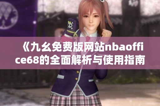 《九幺免费版网站nbaoffice68的全面解析与使用指南》