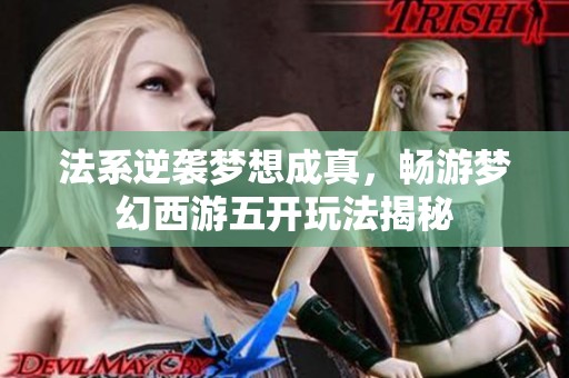 法系逆袭梦想成真，畅游梦幻西游五开玩法揭秘