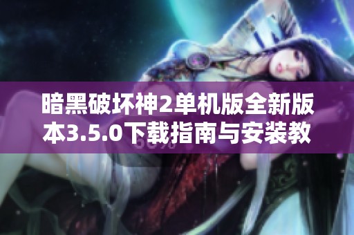 暗黑破坏神2单机版全新版本3.5.0下载指南与安装教程