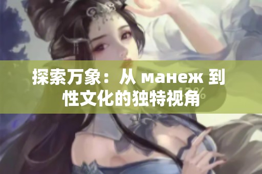 探索万象：从 манеж 到 性文化的独特视角
