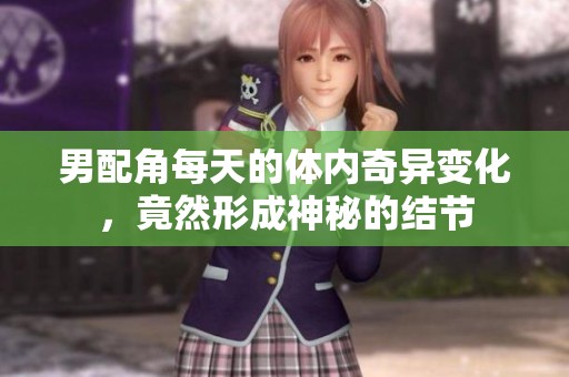 男配角每天的体内奇异变化，竟然形成神秘的结节