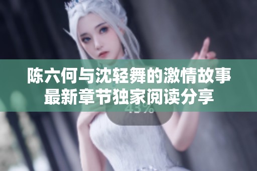 陈六何与沈轻舞的激情故事最新章节独家阅读分享