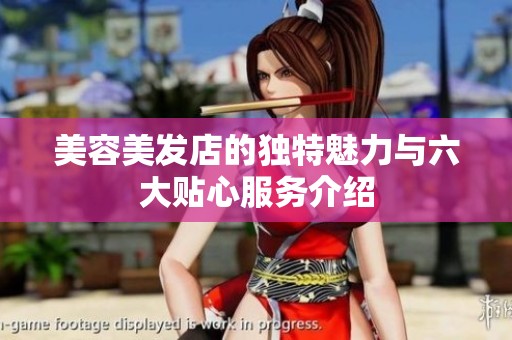 美容美发店的独特魅力与六大贴心服务介绍