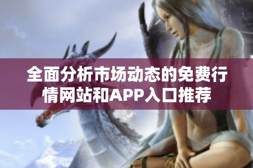 全面分析市场动态的免费行情网站和APP入口推荐