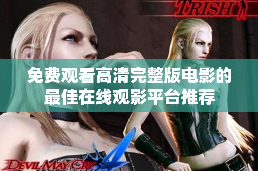免费观看高清完整版电影的最佳在线观影平台推荐