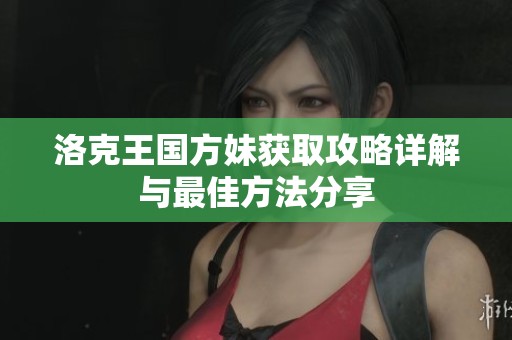 洛克王国方妹获取攻略详解与最佳方法分享
