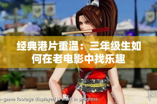 经典港片重温：三年级生如何在老电影中找乐趣