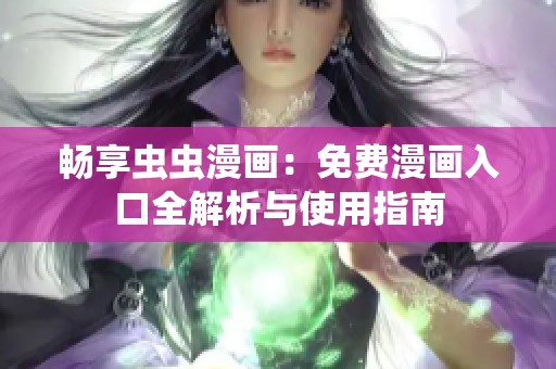 畅享虫虫漫画：免费漫画入口全解析与使用指南