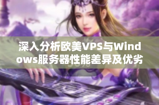 深入分析欧美VPS与Windows服务器性能差异及优劣势