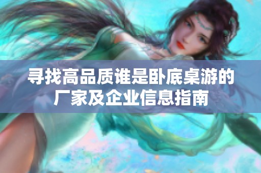 寻找高品质谁是卧底桌游的厂家及企业信息指南