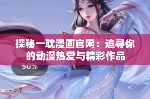 探秘一耽漫画官网：追寻你的动漫热爱与精彩作品