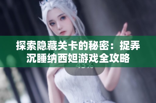 探索隐藏关卡的秘密：捉弄沉睡纳西妲游戏全攻略