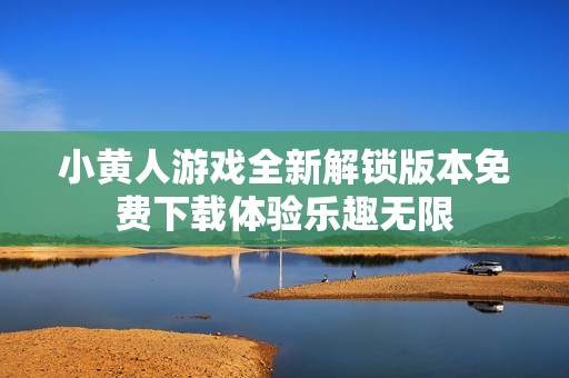 小黄人游戏全新解锁版本免费下载体验乐趣无限