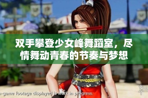 双手攀登少女峰舞蹈室，尽情舞动青春的节奏与梦想