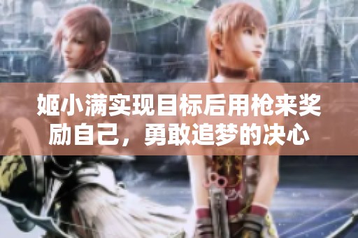 姬小满实现目标后用枪来奖励自己，勇敢追梦的决心
