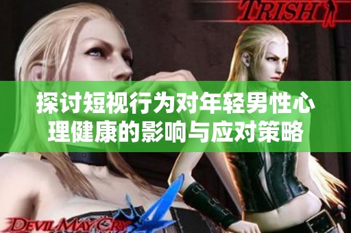 探讨短视行为对年轻男性心理健康的影响与应对策略