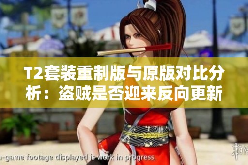 T2套装重制版与原版对比分析：盗贼是否迎来反向更新？