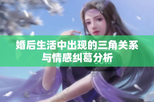 婚后生活中出现的三角关系与情感纠葛分析
